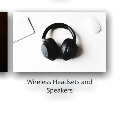 Wireless Headsets and Speakers